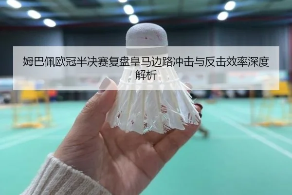 姆巴佩欧冠半决赛复盘皇马边路冲击与反击效率深度解析